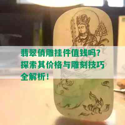 翡翠俏雕挂件值钱吗？探索其价格与雕刻技巧全解析！