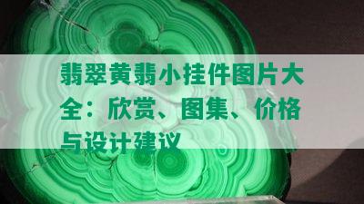 翡翠黄翡小挂件图片大全：欣赏、图集、价格与设计建议