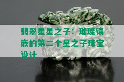 翡翠星星之子：璀璨镶嵌的第二个星之子珠宝设计