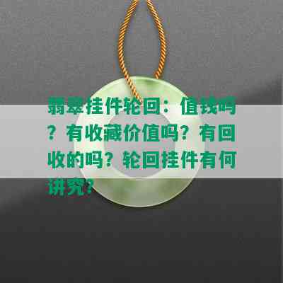 翡翠挂件轮回：值钱吗？有收藏价值吗？有回收的吗？轮回挂件有何讲究？