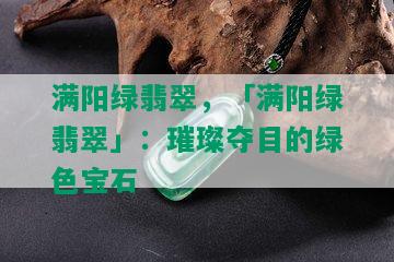 满阳绿翡翠，「满阳绿翡翠」：璀璨夺目的绿色宝石