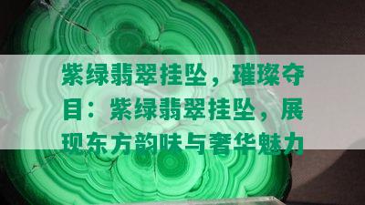 紫绿翡翠挂坠，璀璨夺目：紫绿翡翠挂坠，展现东方韵味与奢华魅力