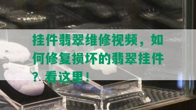 挂件翡翠维修视频，如何修复损坏的翡翠挂件？看这里！