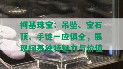 柯基珠宝：吊坠、宝石顶、手链一应俱全，展现柯基独特魅力与价值