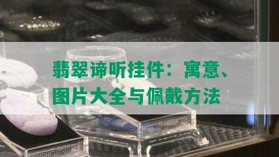 翡翠谛听挂件：寓意、图片大全与佩戴方法