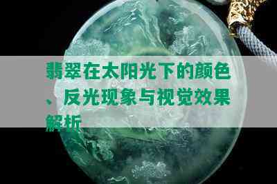 翡翠在太阳光下的颜色、反光现象与视觉效果解析