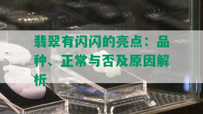 翡翠有闪闪的亮点：品种、正常与否及原因解析