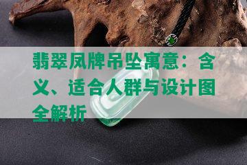 翡翠凤牌吊坠寓意：含义、适合人群与设计图全解析