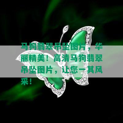 马狗翡翠吊坠图片，华丽精美！高清马狗翡翠吊坠图片，让您一其风采！