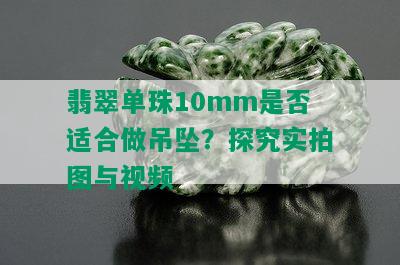 翡翠单珠10mm是否适合做吊坠？探究实拍图与视频