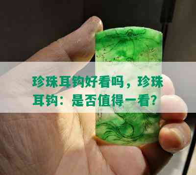 珍珠耳钩好看吗，珍珠耳钩：是否值得一看？