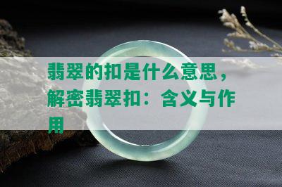 翡翠的扣是什么意思，解密翡翠扣：含义与作用