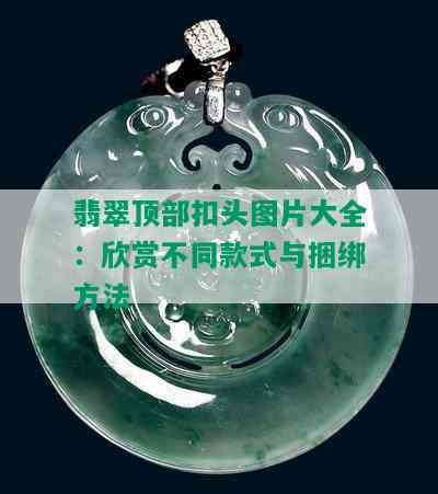 翡翠顶部扣头图片大全：欣赏不同款式与捆绑方法