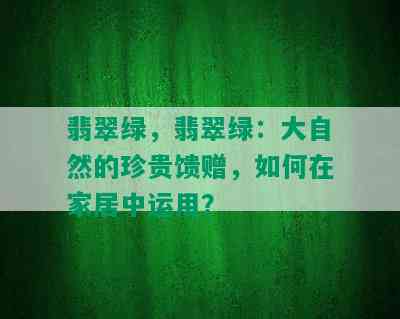 翡翠绿，翡翠绿：大自然的珍贵馈赠，如何在家居中运用？