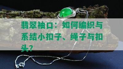 翡翠袖口：如何编织与系结小扣子、绳子与扣头？