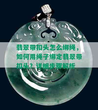 翡翠带扣头怎么绑绳，如何用绳子绑定翡翠带扣头？详细步骤解析