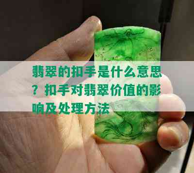 翡翠的扣手是什么意思？扣手对翡翠价值的影响及处理方法