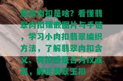 翡翠肉扣是啥？看懂翡翠肉扣镶嵌图片与手链，学习小肉扣翡翠编织方法，了解翡翠肉扣含义、有扣感是否为纹或裂，解析翡翠玉扣