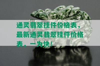 通灵翡翠挂件价格表，最新通灵翡翠挂件价格表，一为快！