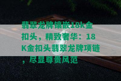 翡翠龙牌镶嵌18k金扣头，精致奢华：18K金扣头翡翠龙牌项链，尽显尊贵风范