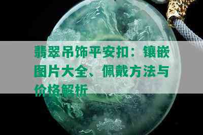 翡翠吊饰平安扣：镶嵌图片大全、佩戴方法与价格解析