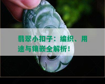 翡翠小扣子：编织、用途与镶嵌全解析！