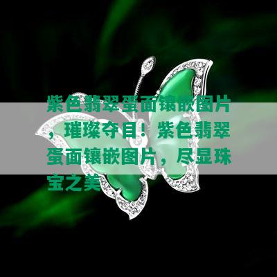 紫色翡翠蛋面镶嵌图片，璀璨夺目！紫色翡翠蛋面镶嵌图片，尽显珠宝之美