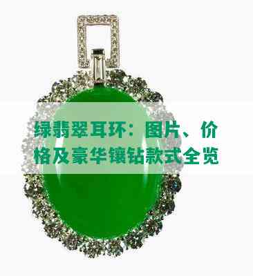 绿翡翠耳环：图片、价格及豪华镶钻款式全览