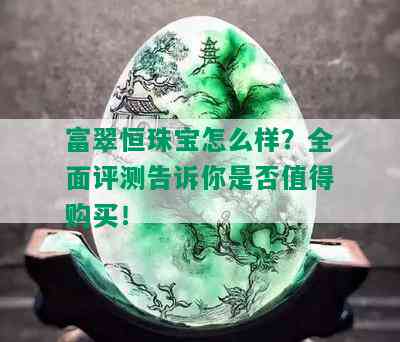 富翠恒珠宝怎么样？全面评测告诉你是否值得购买！