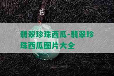 翡翠珍珠西瓜-翡翠珍珠西瓜图片大全