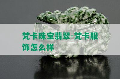 梵卡珠宝翡翠-梵卡服饰怎么样