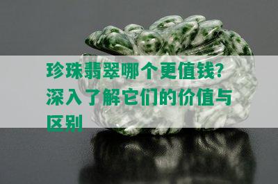 珍珠翡翠哪个更值钱？深入了解它们的价值与区别