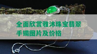 全面欣赏雅沐珠宝翡翠手镯图片及价格