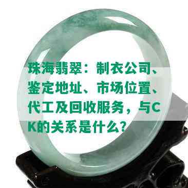 珠海翡翠：制衣公司、鉴定地址、市场位置、代工及回收服务，与CK的关系是什么？