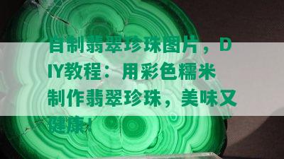 自制翡翠珍珠图片，DIY教程：用彩色糯米制作翡翠珍珠，美味又健康！