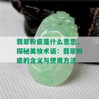 翡翠粉底是什么意思，探秘美妆术语：翡翠粉底的含义与使用方法