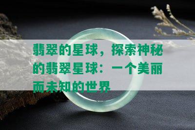 翡翠的星球，探索神秘的翡翠星球：一个美丽而未知的世界