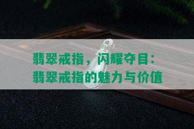 翡翠戒指，闪耀夺目：翡翠戒指的魅力与价值