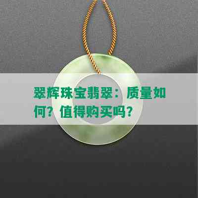 翠辉珠宝翡翠：质量如何？值得购买吗？