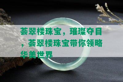 荟翠楼珠宝，璀璨夺目，荟翠楼珠宝带你领略华美世界