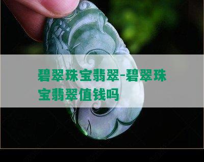 碧翠珠宝翡翠-碧翠珠宝翡翠值钱吗