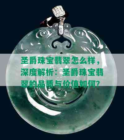 圣爵珠宝翡翠怎么样，深度解析：圣爵珠宝翡翠的品质与价值如何？