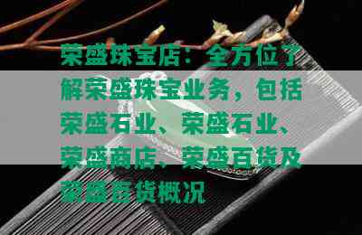 荣盛珠宝店：全方位了解荣盛珠宝业务，包括荣盛石业、荣盛石业、荣盛商店、荣盛百货及荣盛百货概况