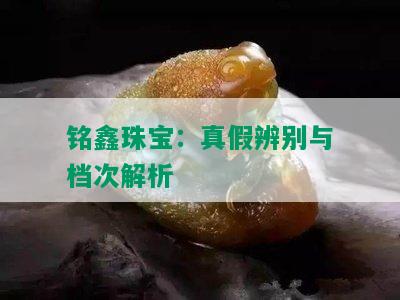 铭鑫珠宝：真假辨别与档次解析