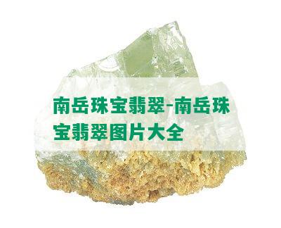 南岳珠宝翡翠-南岳珠宝翡翠图片大全