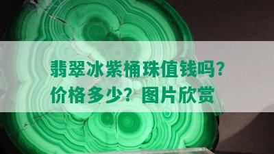 翡翠冰紫桶珠值钱吗？价格多少？图片欣赏