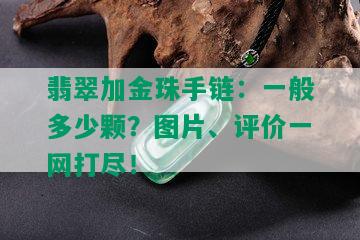 翡翠加金珠手链：一般多少颗？图片、评价一网打尽！