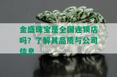 金盛珠宝是全国连锁店吗？了解其品质与公司信息