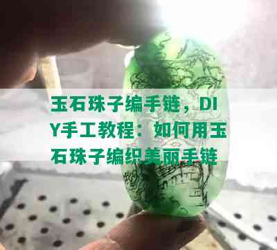 玉石珠子编手链，DIY手工教程：如何用玉石珠子编织美丽手链