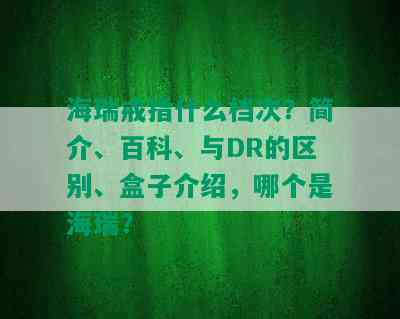 海瑞戒指什么档次？简介、百科、与DR的区别、盒子介绍，哪个是海瑞？